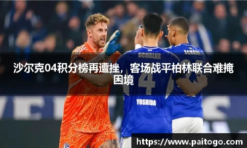 沙尔克04积分榜再遭挫，客场战平柏林联合难掩困境
