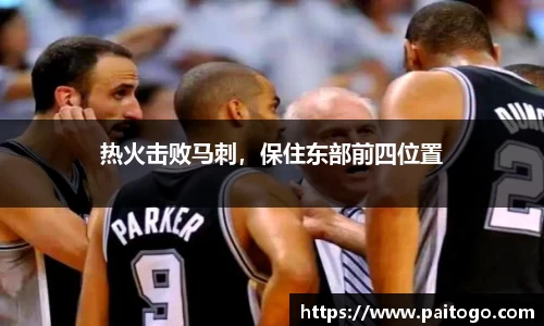 热火击败马刺，保住东部前四位置