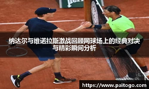 纳达尔与维诺拉斯激战回顾网球场上的经典对决与精彩瞬间分析