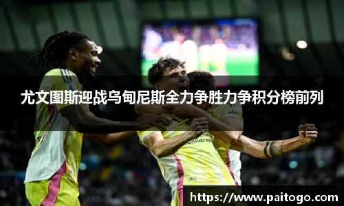 尤文图斯迎战乌甸尼斯全力争胜力争积分榜前列