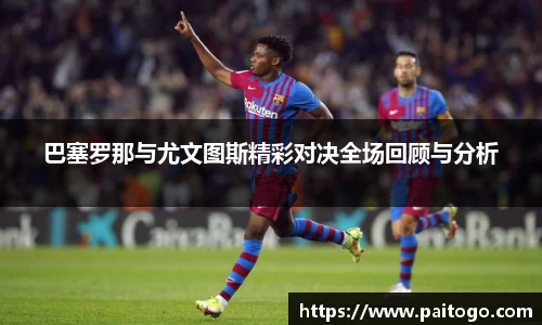 巴塞罗那与尤文图斯精彩对决全场回顾与分析