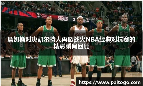 詹姆斯对决凯尔特人再掀战火NBA经典对抗赛的精彩瞬间回顾