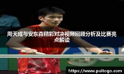 周天成与安东森精彩对决视频回顾分析及比赛亮点解读