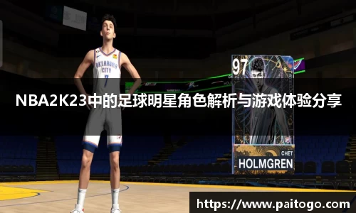 NBA2K23中的足球明星角色解析与游戏体验分享